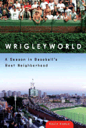Wrigleyworld: A Season in Baseball's Best Neighborhood
