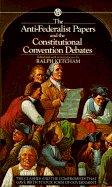 The Anti-Federalist Papers and the Constitutional Convention Debates