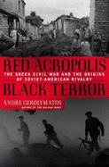 Red Acropolis, Black Terror: The Greek Civil War and the Origins of the Soviet-American Rivalry,1943-1949