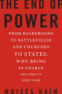 The End of Power: From Boardrooms to Battlefields and Churches to States, Why Being in Charge Isn't What It Used to Be