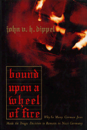 Bound Upon a Wheel of Fire: Why So Many German Jews Made the Tragic Decision to Remain In...