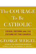 The Courage to Be Catholic: Crisis, Reform, and the Future of the Church
