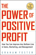 The Power of Positive Profit: How You Can Improve ANY Bottom Line in Sales, Marketing, and Management with MoneyMath