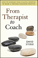 From Therapist to Coach: How to Leverage Your Clinical Expertise to Build a Thriving Coaching Practice