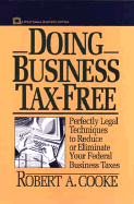 Doing Business Tax-Free: Perfectly Legal Techniques to Reduce or Eliminate Your Federal Business Taxes