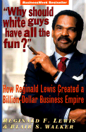 Why Should White Guys Have All the Fun?: How Reginald Lewis Created a Billion-Dollar Business Empire
