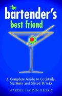 The Bartender's Best Friend: A Complete Guide to Cocktails, Martinis, and Mixed Drinks