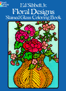 Floral Designs Stained Glass Coloring Book (Dover Nature Stained Glass Coloring Book) Ed Sibbett Jr., Coloring Books and Flowers