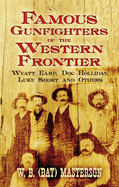 Famous Gunfighters of the Western Frontier: Wyatt Earp, Doc Holliday, Luke Short and Others
