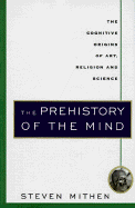 The Prehistory of the Mind: A Search for the Origins of Art, Religion and Science