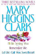 Mary Higgins Clark Omnibus: Let Me Call You Sweetheart; I'll Be Seeing You; Remember Me