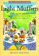 Light Muffins: Over 60 Recipes for Sweet and Savory Low-Fat Muffins and Spreads
