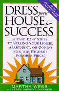 Dress Your House for Success: 5 Fast, Easy Steps to Selling Your House, Apartment, or Condo for the Highest Po ssible Price! Martha Webb and Sarah Parsons Zackheim