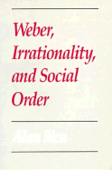 Weber, Irrationality, and Social Order