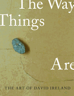 The Art of David Ireland: The Way Things Are