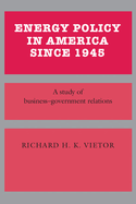 Energy Policy in America Since 1945: A Study of Business-Government Relations