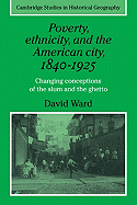 Poverty, Ethnicity and the American City, 1840 1925: Changing Conceptions of the Slum and Ghetto
