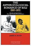 The Anthropological Romance of Bali 1597 1972: Dynamic Perspectives in Marriage and Caste, Politics and Religion