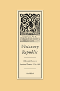 Visionary Republic: Millennial Themes in American Thought, 1756 1800