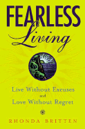 Fearless Living: Live Without Excuses and Love Without Regret