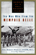 The Man Who Flew the Memphis Belle: Memoir of a WWII Bomber Pilot