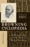 The Browning Cyclop�dia. a Guide to the Study of the Works of Robert Browning. With Copious Explanatory Notes and References on All Difficult Subjects