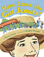 Here Come the Girl Scouts!: The Amazing All-True Story of Juliette "Daisy" Gordon Low and Her Great Adventure