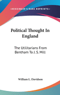 Political Thought in England: The Utilitarians from Bentham to J. S. Mill