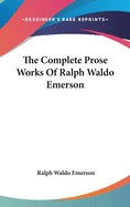 The Complete Prose Works of Ralph Waldo Emerson