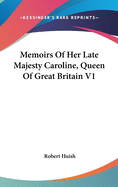 Memoirs of Her Late Majesty Caroline, Queen of Great Britain V1