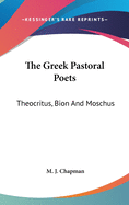 The Greek Pastoral Poets: Theocritus, Bion and Moschus