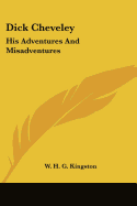 Dick Cheveley: His Adventures and Misadventures
