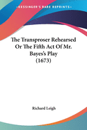 The Transproser Rehearsed or the Fifth Act of Mr. Bayes's Play (1673)