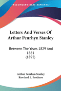 Letters and Verses of Arthur Penrhyn Stanley: Between the Years 1829 and 1881 (1895)
