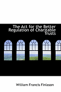 The ACT for the Better Regulation of Charitable Trusts