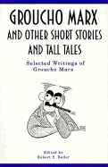 Groucho Marx and Other Short Stories and Tall Tales: The Selected Writings of Groucho Marx