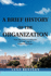 A Brief History of the Organization: From the Dawn of Civilization to Leadership of Today's Corporation