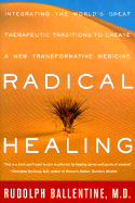 Radical Healing: Integrating the World's Great Therapeutic Traditions to Create a New Transformat Ive Medicine