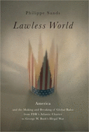 Lawless World: America and the Making and Breaking of Global Rules from FDR's Atlantic Charter to George W. Bush's Illegal War