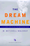 The Dream Machine: J.C.R. Licklider and the Revolution That Made Computing Personal
