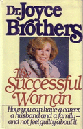 The Successful Woman: How You Can Have a Career, a Husband, and a Family-- And Not Feel Guilty about It