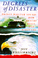 Degrees of Disaster: Prince William Sound: How Nature Reels and Rebounds