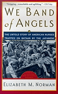 We Band of Angels: The Untold Story of American Nurses Trapped on Bataan by the Japanese