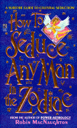 How to Seduce Any Man in the Zodiac