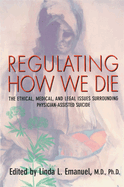 Regulating How We Die: The Ethical, Medical, and Legal Issues Surrounding Physician-Assisted Suicide