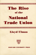 The rise of the national trade union : the development and significance of its structure, governing institutions, and economic policies.