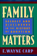 Family Matters: Secrecy and Disclosure in the History of Adoption