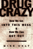 Drug Crazy: How We Got Into This Mess and How We Can Get Out