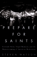 Prepare for Saints: Gertrude Stein, Virgil Thomson, and the Mainstreaming of American Modernism