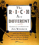 The Rich Are Different: A Priceless Treasury of Quotations and Anecdotes about the Affluent, the Posh, a ND the Just Plain Loaded